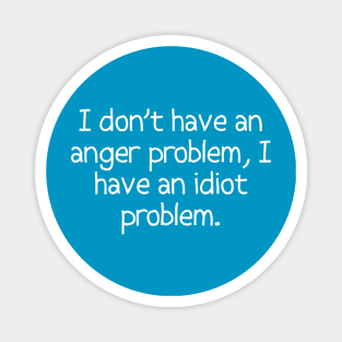 I Don't Have An Anger Problem, I Have An Idiot Problem. Magnet